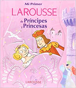 MI PRIMER LAROUSSE DE PRINCIPES Y PRINCESAS
