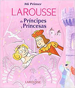 MI PRIMER LAROUSSE DE PRINCIPES Y PRINCESAS
